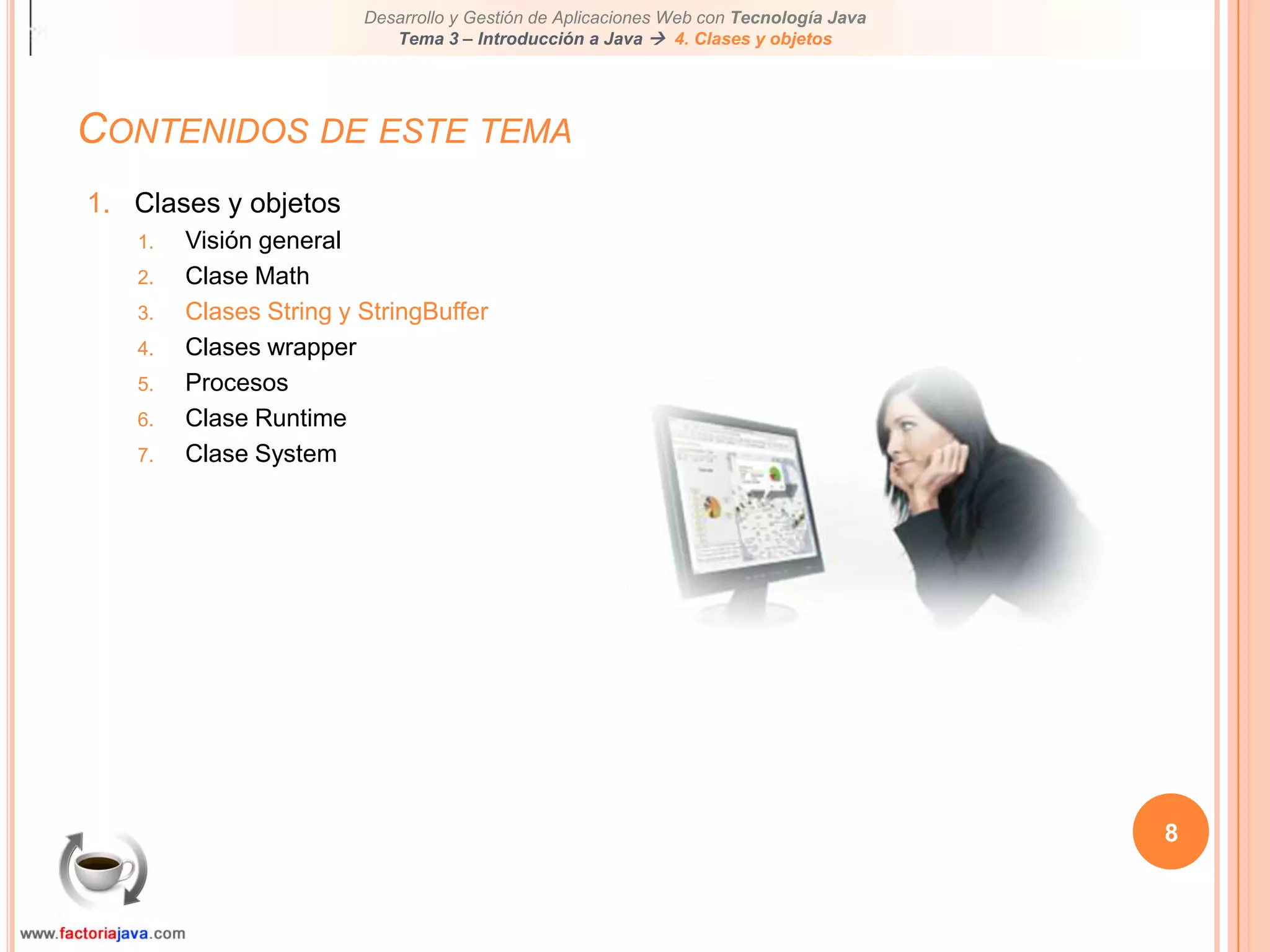 8Contenidos de este temaClases y objetosVisión generalClase MathClases String y StringBufferClases wrapperProcesosClase RuntimeClase System
