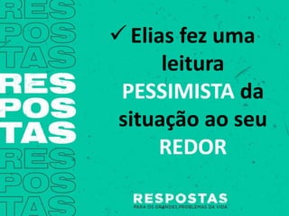 Elias fez uma
leitura
PESSIMISTA da
situação ao seu
REDOR
 