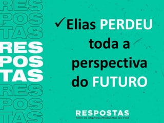 Elias PERDEU
toda a
perspectiva
do FUTURO
 