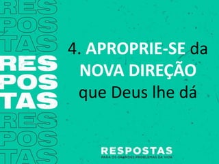 4. APROPRIE-SE da
NOVA DIREÇÃO
que Deus lhe dá
 