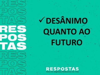 DESÂNIMO
QUANTO AO
FUTURO
 