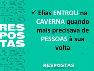  Elias ENTROU na
CAVERNA quando
mais precisava de
PESSOAS à sua
volta
 