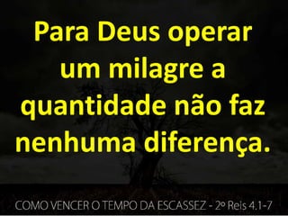 Para Deus operar
um milagre a
quantidade não faz
nenhuma diferença.