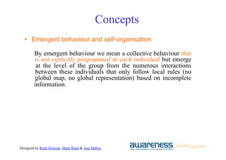 Designed by René Doursat, Mark Read & José Halloy
Concepts
•  Emergent behaviour and self-organisation 
"
By emergent beha...