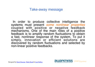 Designed by René Doursat, Mark Read & José Halloy
Take-away message
"
" In order to produce collective intelligence the
sy...