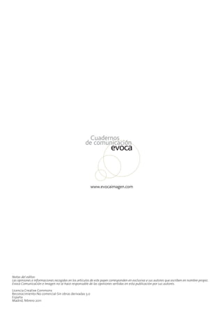 Notas del editor:  
Las opiniones e informaciones recogidas en los artículos de este paper corresponden en exclusiva a sus autores que escriben en nombre propio.
Evoca Comunicación e Imagen no se hace responsable de las opiniones vertidas en esta publicación por sus autores.

Licencia Creative Commons
Reconocimiento-No comercial-Sin obras derivadas 3.0
España
Madrid, febrero 2011
 