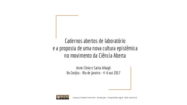 Cadernos abertos de laboratório
e a proposta de uma nova cultura epistêmica
no movimento da Ciência Aberta
Anne Clinio e S...