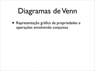 Diagramas deVenn
• Representação gráﬁca de propriedades e
operações envolvendo conjuntos
 