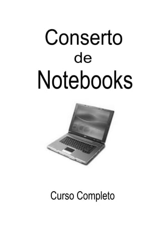 Conserto
de
Notebooks
Curso Completo
 