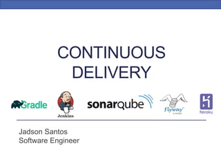 Jadson Santos
Software Engineer
CONTINUOUS
DELIVERY
 