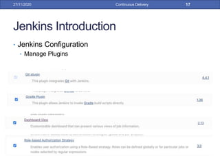 Jenkins Introduction
• Jenkins Configuration
• Manage Plugins
27/11/2020 Continuous Delivery 17
 