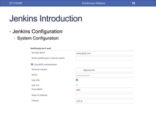 Jenkins Introduction
• Jenkins Configuration
• System Configuration
27/11/2020 Continuous Delivery 18
 