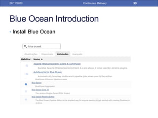Blue Ocean Introduction
• Install Blue Ocean
27/11/2020 Continuous Delivery 39
 