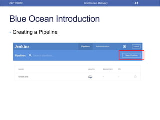 Blue Ocean Introduction
• Creating a Pipeline
27/11/2020 Continuous Delivery 41
 