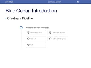 Blue Ocean Introduction
• Creating a Pipeline
27/11/2020 Continuous Delivery 42
 