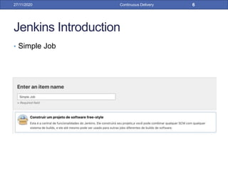 Jenkins Introduction
• Simple Job
27/11/2020 Continuous Delivery 6
 