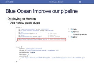 Blue Ocean Improve our pipeline
• Deploying to Heroku
• Add Heroku gradle plugin
27/11/2020 Continuous Delivery 89
 