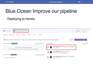 Blue Ocean Improve our pipeline
• Deploying to heroku
27/11/2020 Continuous Delivery 91
 