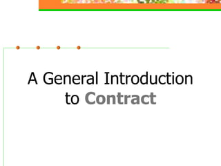 A General Introduction 
to Contract 
 