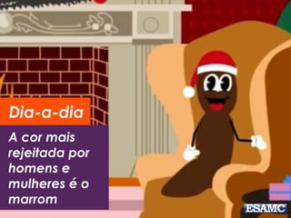 Dia-a-dia 
A cor mais 
rejeitada por 
homens e 
mulheres é o 
marrom 
 