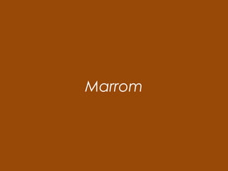 Marrom 
 