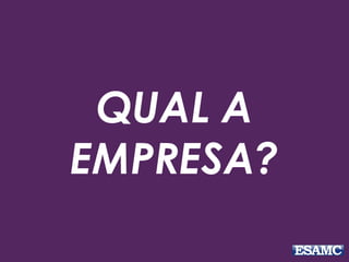 QUAL A 
EMPRESA? 
 