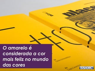 O amarelo é 
considerada a cor 
mais feliz no mundo 
das cores 
 