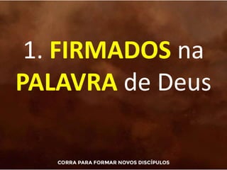 1. FIRMADOS na
PALAVRA de Deus
 