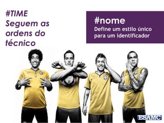 #nome 
Define um estilo único 
para um identificador 
#TIME 
Seguem as 
ordens do 
técnico 
 
