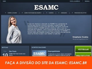 FAÇA A DIVISÃO DO SITE DA ESAMC: ESAMC.BR 
 