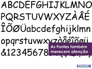 As Fontes também 
merecem atenção 
 