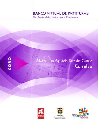 CORO
BANCO VIRTUAL DE PARTITURAS
Plan Nacional de Música para la Convivencia
Álvaro Julio Agudelo Díaz del Castillo
Currulao
 