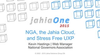 NGA, the Jahia Cloud,
and Stress Free UXP
Kevin Hastings | Web Manager
National Governors Association
© 2002 - 2015 Jahia Solutions Group SA
 