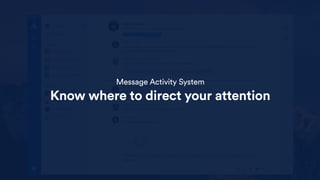 Message Activity System
Know where to direct your attention
 