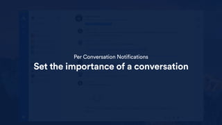Per Conversation Notifications
Set the importance of a conversation
 