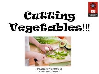 Cutting
Vegetables!!!
UNIVERSITY INSITITUTE OF
HOTEL MANAGEMENT
 