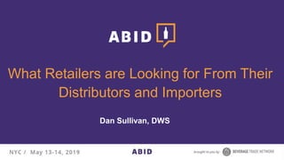 What Retailers are Looking for From Their
Distributors and Importers
Dan Sullivan, DWS
 