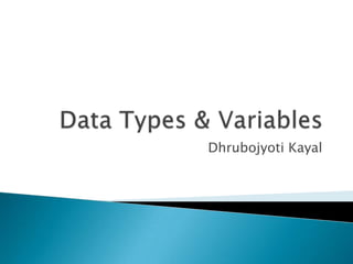 Data Types & Variables DhrubojyotiKayal 