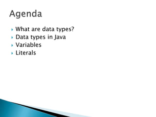What are data types?Data types in JavaVariablesLiteralsAgenda