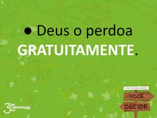 ● Deus o perdoa
GRATUITAMENTE.
 