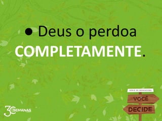 ● Deus o perdoa
COMPLETAMENTE.
 
