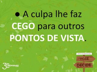 ● A culpa lhe faz
CEGO para outros
PONTOS DE VISTA.
 