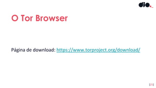 Página de download: https://www.torproject.org/download/
O Tor Browser
[25]
 