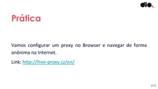 Vamos configurar um proxy no Browser e navegar de forma
anônima na Internet.
Link: http://free-proxy.cz/en/
Prática
[40]
 