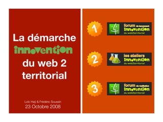 La démarche

 du web 2
 territorial

  Loïc Haÿ & Frédéric Soussin
  23 Octobre 2008
 