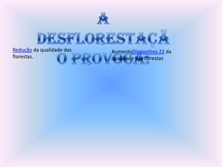 Redução da qualidade das   AumentoDiapositivo 22 da
florestas.                 qualidade das florestas
 