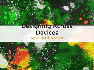 Designing Across
    Devices
  We’ve got it covered
 