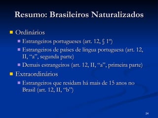Resumo: Brasileiros Naturalizados <ul><li>Ordinários </li></ul><ul><ul><li>Estrangeiros portugueses (art. 12, § 1º) </li><...