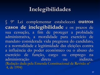 Inelegibilidades <ul><li>§ 9º Lei complementar estabelecerá  outros casos de inelegibilidade  e os prazos de sua cessação,...