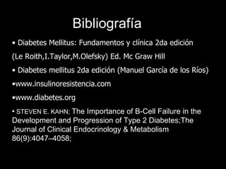 Bibliografía <ul><li>Diabetes Mellitus: Fundamentos y clínica 2da edición </li></ul><ul><li>(Le Roith,I.Taylor,M.Olefsky) ...